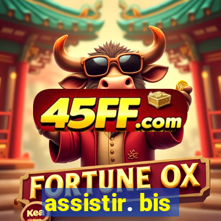 assistir. bis